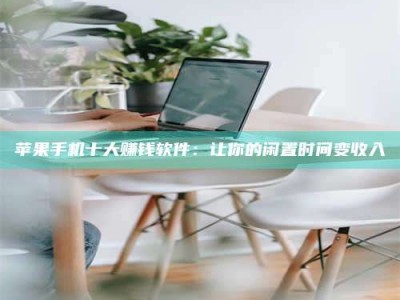 秦皇岛苹果手机十大赚钱软件：让你的闲置时间变收入