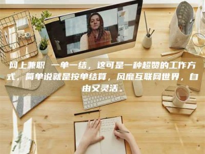 秦皇岛网上兼职 一单一结，这可是一种超赞的工作方式，简单说就是按单结算，风靡互联网世界，自由又灵活。