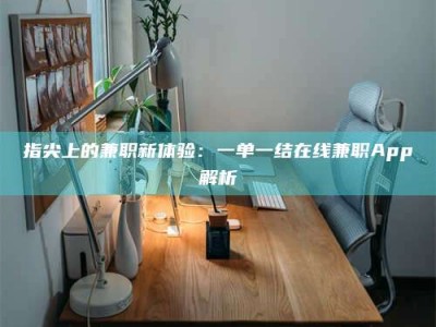 秦皇岛指尖上的兼职新体验：一单一结在线兼职App解析