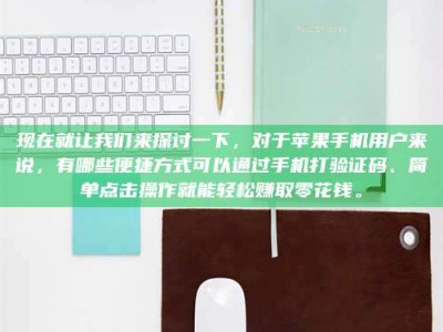 秦皇岛现在就让我们来探讨一下，对于苹果手机用户来说，有哪些便捷方式可以通过手机打验证码、简单点击操作就能轻松赚取零花钱。